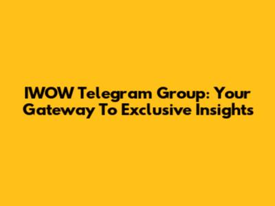 IWOW Telegram Group: Your Gateway To Exclusive Insights