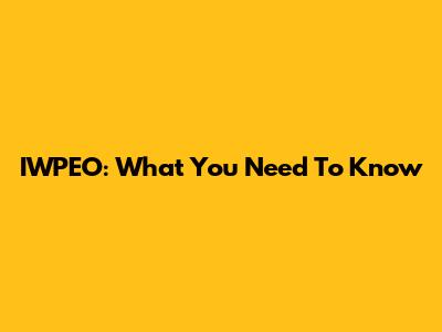 IWPEO: What You Need To Know