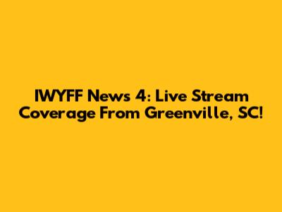 IWYFF News 4: Live Stream Coverage From Greenville, SC!
