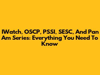 IWatch, OSCP, PSSI, SESC, And Pan Am Series: Everything You Need To Know