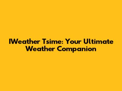 IWeather Tsime: Your Ultimate Weather Companion