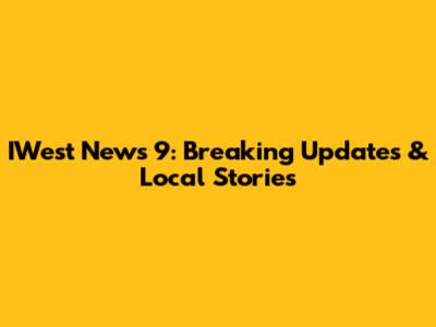 IWest News 9: Breaking Updates & Local Stories