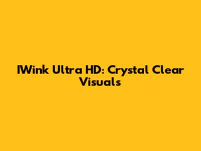 IWink Ultra HD: Crystal Clear Visuals