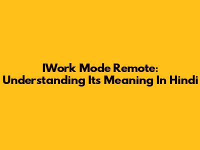 IWork Mode Remote: Understanding Its Meaning In Hindi