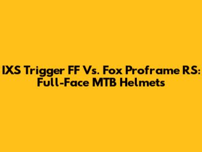 IXS Trigger FF Vs. Fox Proframe RS: Full-Face MTB Helmets
