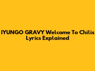 IYUNGO GRAVY "Welcome To Chili's" Lyrics Explained