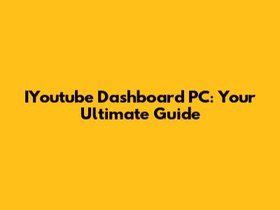 IYoutube Dashboard PC: Your Ultimate Guide