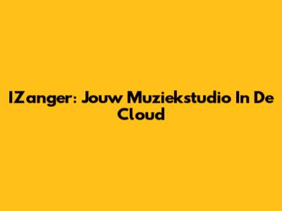 IZanger: Jouw Muziekstudio In De Cloud