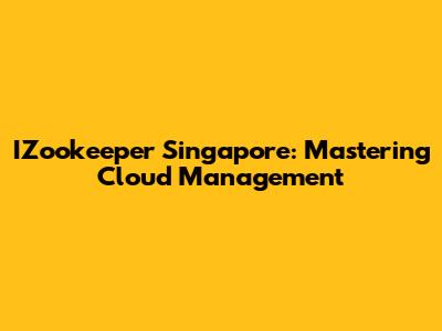 IZookeeper Singapore: Mastering Cloud Management