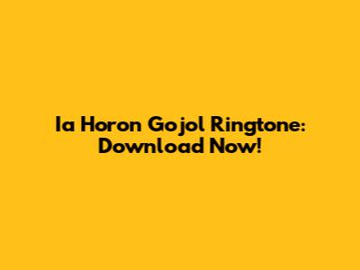 Ia Horon Gojol Ringtone: Download Now!