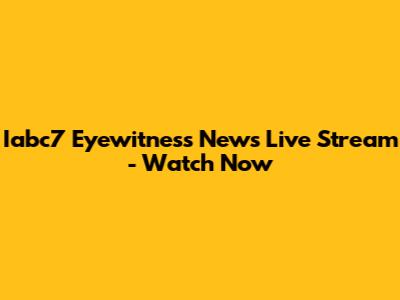 Iabc7 Eyewitness News Live Stream - Watch Now
