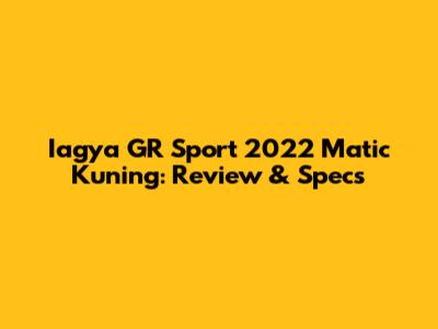 Iagya GR Sport 2022 Matic Kuning: Review & Specs