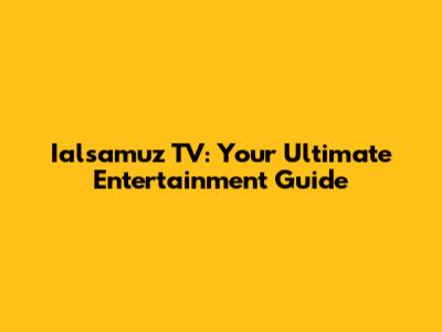 Ialsamuz TV: Your Ultimate Entertainment Guide