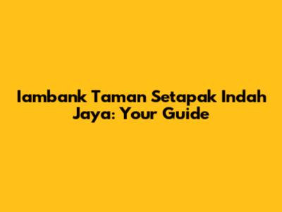 Iambank Taman Setapak Indah Jaya: Your Guide