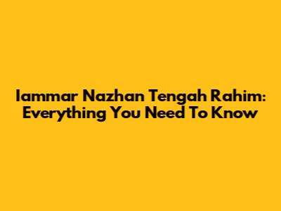 Iammar Nazhan Tengah Rahim: Everything You Need To Know