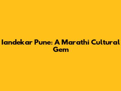 Iandekar Pune: A Marathi Cultural Gem