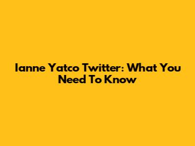 Ianne Yatco Twitter: What You Need To Know