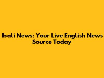 Ibali News: Your Live English News Source Today