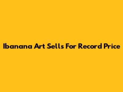 Ibanana Art Sells For Record Price