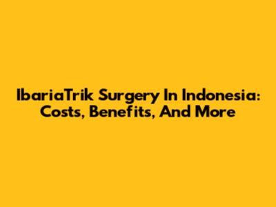 IbariaTrik Surgery In Indonesia: Costs, Benefits, And More