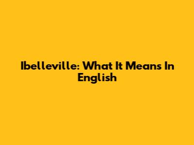 Ibelleville: What It Means In English