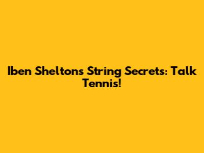 Iben Shelton's String Secrets: Talk Tennis!