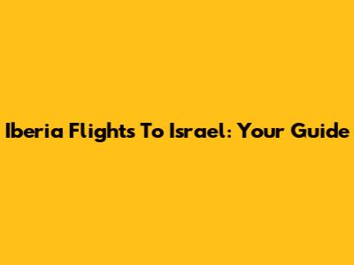 Iberia Flights To Israel: Your Guide