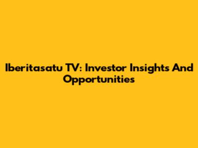 Iberitasatu TV: Investor Insights And Opportunities