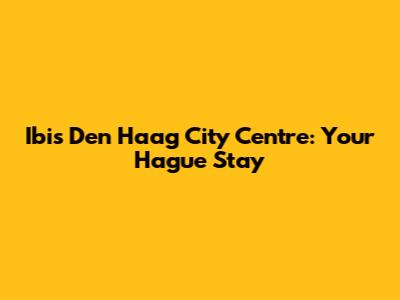 Ibis Den Haag City Centre: Your Hague Stay