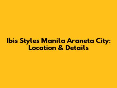 Ibis Styles Manila Araneta City: Location & Details