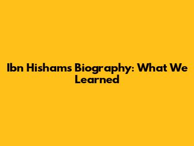 Ibn Hisham's Biography: What We Learned
