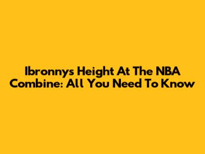 Ibronny's Height At The NBA Combine: All You Need To Know