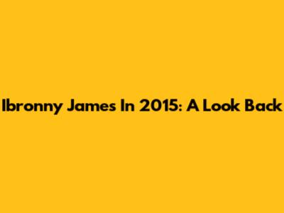 Ibronny James In 2015: A Look Back