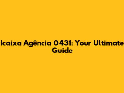 Icaixa Agência 0431: Your Ultimate Guide