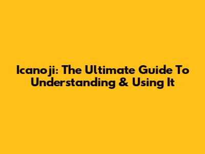 Icanoji: The Ultimate Guide To Understanding & Using It