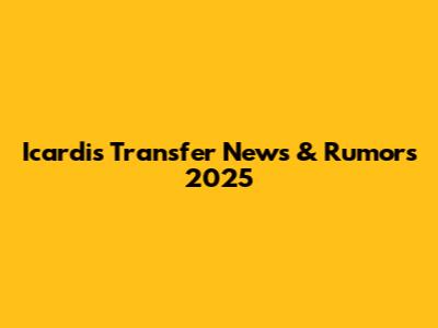 Icardi's Transfer News & Rumors 2025