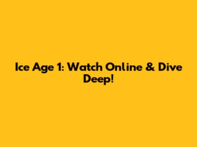 Ice Age 1: Watch Online & Dive Deep!