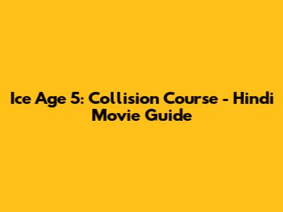 Ice Age 5: Collision Course - Hindi Movie Guide