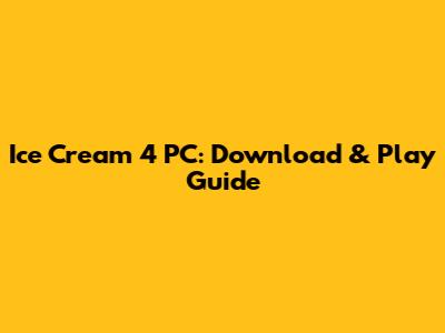 Ice Cream 4 PC: Download & Play Guide