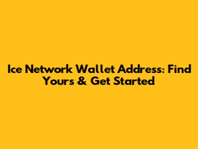 Ice Network Wallet Address: Find Yours & Get Started