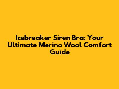 Icebreaker Siren Bra: Your Ultimate Merino Wool Comfort Guide
