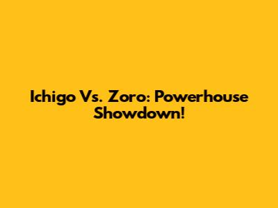 Ichigo Vs. Zoro: Powerhouse Showdown!