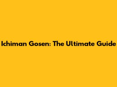 Ichiman Gosen: The Ultimate Guide