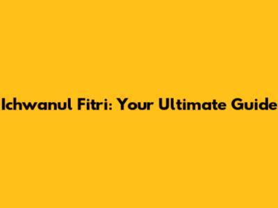 Ichwanul Fitri: Your Ultimate Guide
