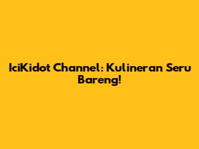 IciKidot Channel: Kulineran Seru Bareng!