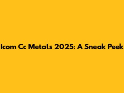 Icom Cc Metals 2025: A Sneak Peek