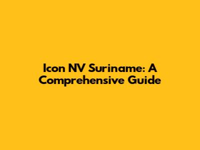 Icon NV Suriname: A Comprehensive Guide