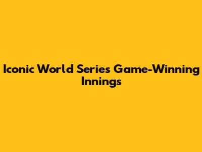 Iconic World Series Game-Winning Innings