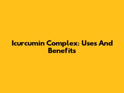 Icurcumin Complex: Uses And Benefits