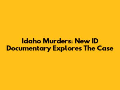Idaho Murders: New ID Documentary Explores The Case
